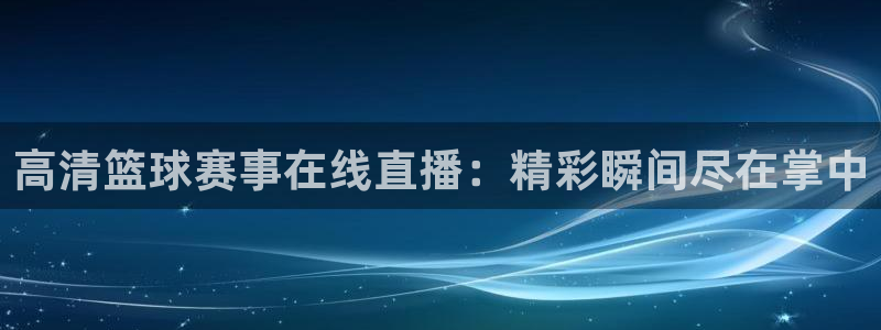 高清篮球赛事在线直播：精彩瞬间尽在掌中