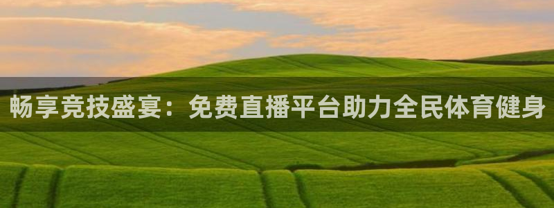 畅享竞技盛宴：免费直播平台助力全民体育健身